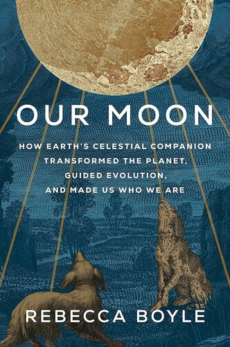 “OUR MOON: How Earth’s Celestial Companion Transformed the Planet, Guided Evolution, and Made Us Who We Are”