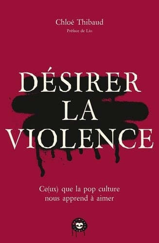 Το Desirer la violence: Ce(ux) que la pop culture nous a appris a aimer, εκδόσεις Les Insolentes