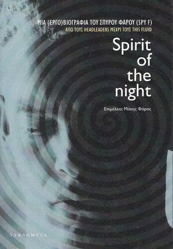 Spirit of the night / Μια (Εργο)βιογραφία του Σπύρου Φάρου (Spy F) από τους Headleaders μέχρι τους This Fluid / Επιμέλεια: Μάκης Φάρος [Τυφλόμυγα, 2024] 